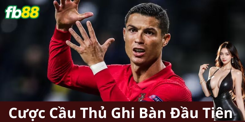 Cược Cầu Thủ Ghi Bàn Đầu Tiên Là Gì?