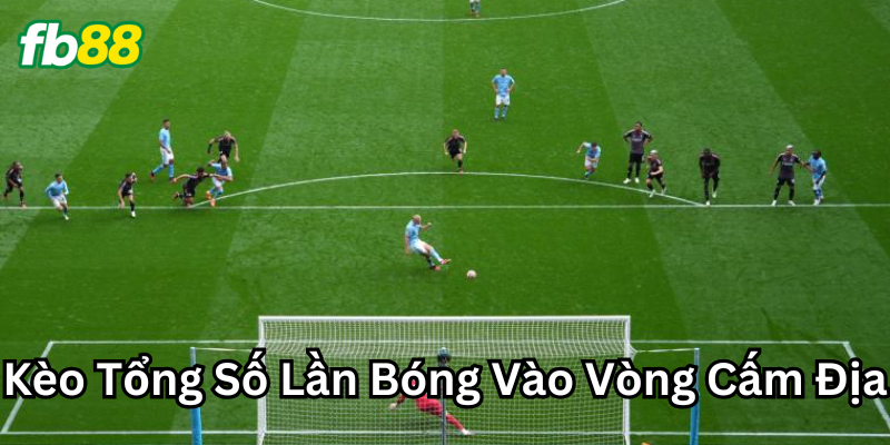 Cách nhà cái ra Kèo Tổng Số Lần Bóng Vào Vòng Cấm Địa