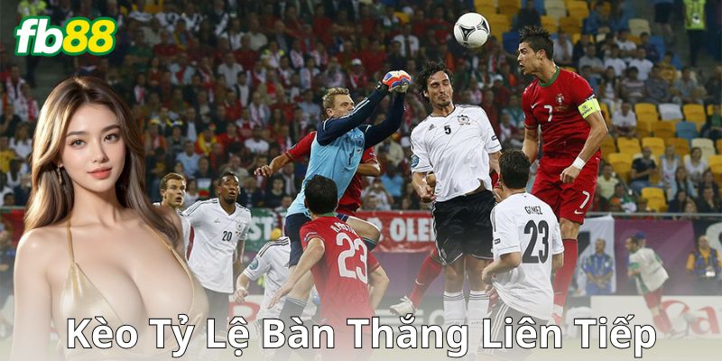 Kèo tỷ lệ bàn thắng liên tiếp là gì?