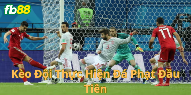 Kèo đội thực hiện đá phạt đầu tiên là gì?